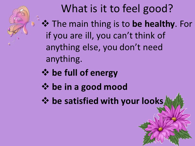 What is it to feel good?    The main thing is to